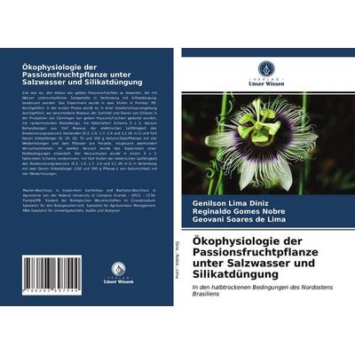 Ökophysiologie der Passionsfruchtpflanze unter Salzwasser und Silikatdüngung, Taschenbuch von Genilson Lima Diniz,Reginaldo Gomes Nobre,Geovani Soares