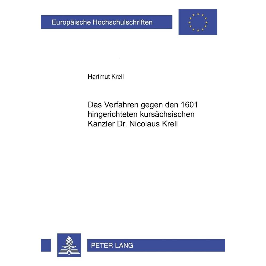 Peter Lang Das Verfahren gegen den 1601 hingerichteten kursächsischen Kanzler Dr. Nicolaus Krell (Deutsch, Softcover, Hartmut Krell) (56030995)