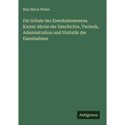 Die Schule des Eisenbahnwesens. Kurzer Abriss der Geschichte, Technik, Administration und Statistik der Eisenbahnen, Gebundene Ausgabe von Max Maria