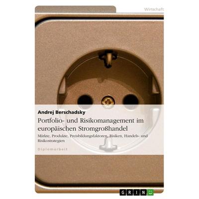 Portfolio- und Risikomanagement im europäischen Stromgroßhandel, Taschenbuch von Andrej Berschadsky, GRIN, 978-3-640-56646-4