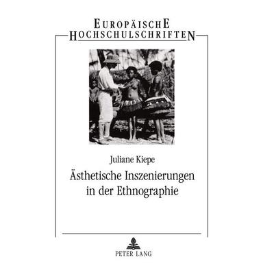 Ästhetische Inszenierungen in der Ethnographie, Taschenbuch von Juliane Kiepe, Peter Lang GmbH, Internationaler Verlag der Wissenschaften,