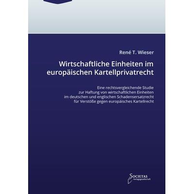 Wirtschaftliche Einheiten im europäischen Kartellprivatrecht, Paperback von Rene Thomas Wieser, Societas Verlagsgesellschaft - Dr. René Wieser,