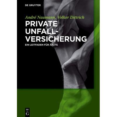 Private Unfallversicherung: Ein Leitfaden für Ärzte, Gebundene Ausgabe von André Naumann,Volker Dittrich, De Gruyter, 978-3-11-037690-6