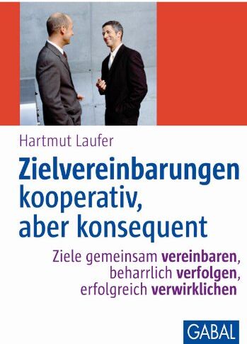 Hartmut Laufer - Zielvereinbarungen - kooperativ, aber konsequent: Ziele gemeinsam vereinbaren, beharrlich verfolgen, erfolgreich verwirklichen - Preis vom 11.10.2026 03:10:56 h