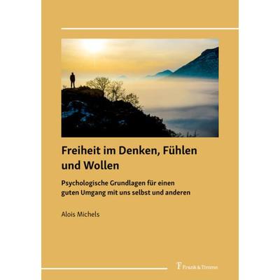 Freiheit im Denken, Fühlen und Wollen, Taschenbuch von Alois Michels, Frank & Timme, 978-3-7329-0805-9