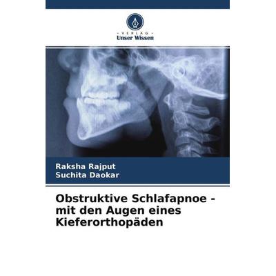 Obstruktive Schlafapnoe - mit den Augen eines Kieferorthopäden, Taschenbuch von Raksha Rajput,Suchita Daokar, Verlag Unser Wissen, 978-620-4-64624-4