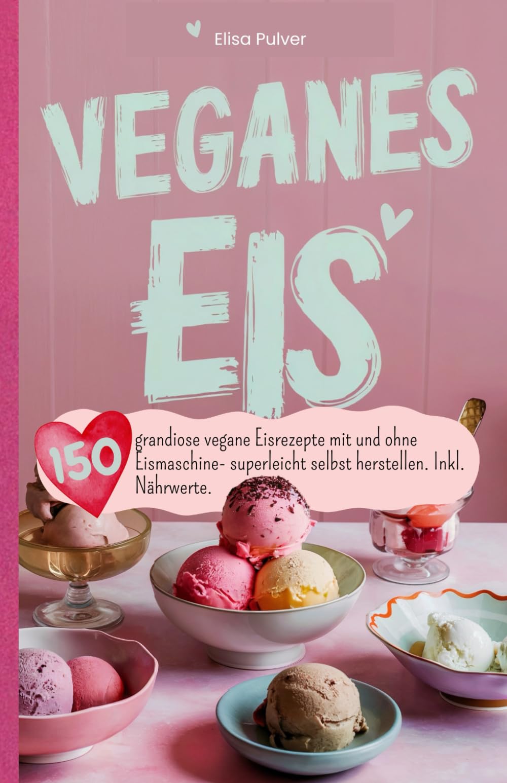 Elisa Pulver - Veganes Eis: 150 grandiose vegane Eisrezepte mit und ohne Eismaschine- superleicht selbst herstellen. Inkl. Nährwerte. - Preis vom 12.10.2026 11:37:12 h