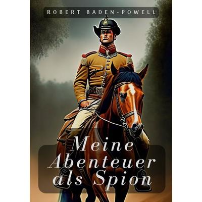 Meine Abenteuer als Spion, Taschenbuch von Robert Baden-Powell, BoD – Books on Demand, 978-3-7386-3477-8