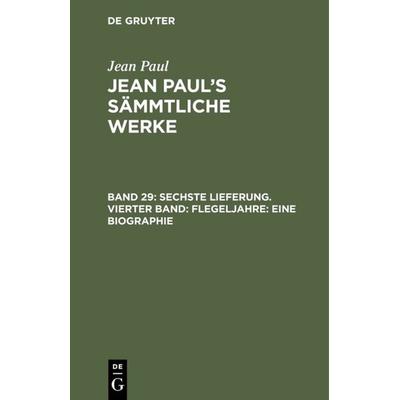 Sechste Lieferung. Vierter Band: Flegeljahre. Eine Biographie, Gebundene Ausgabe von Jean Paul, De Gruyter, 978-3-11-103793-6