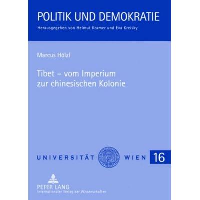 Tibet – vom Imperium zur chinesischen Kolonie, Taschenbuch von Marcus Hölzl, Peter Lang GmbH, Internationaler Verlag der Wissenschaften,