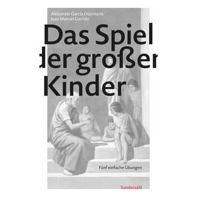 Das Spiel der großen Kinder, Paperback von Alexander García Düttmann,Juan Manuel Garrido, Sonderzahl, 978-3-85449-703-5