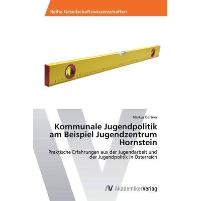 Kommunale Jugendpolitik am Beispiel Jugendzentrum Hornstein, Taschenbuch von Markus Gartner, AV Akademikerverlag, 978-3-639-39820-5