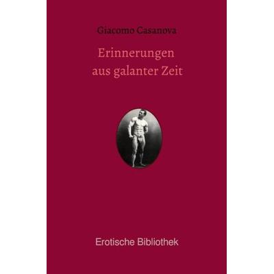 Erinnerungen aus galanter Zeit, Taschenbuch von Giacomo Casanova, Epubli, 978-3-7502-0321-1