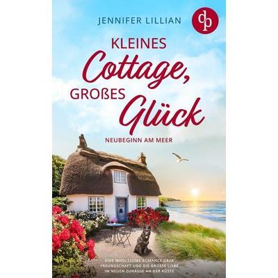 Kleines Cottage, großes Glück, Taschenbuch von Jennifer Lillian, Dp Digital Publishers GmbH, 978-3-9899863-3-6
