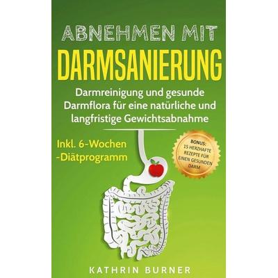 Abnehmen mit Darmsanierung, Gebundene Ausgabe von Kathrin Burner, BoD – Books on Demand, 978-3-7519-6874-4