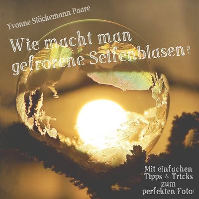 Wie macht man gefrorene Seifenblasen?, Taschenbuch von Yvonne Stöckemann-Paare, BoD – Books on Demand, 978-3-7460-3239-9