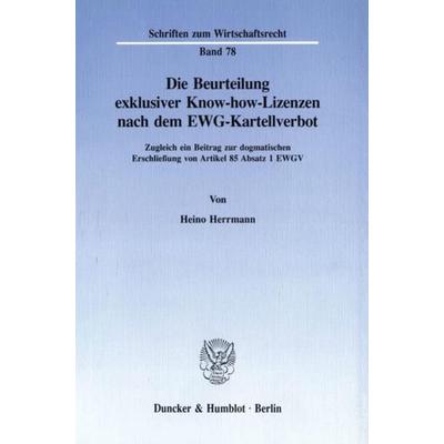 Die Beurteilung exklusiver Know-how-Lizenzen nach dem EWG-Kartellverbot., Taschenbuch von Heino Herrmann, Duncker & Humblot, 978-3-428-08002-1