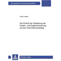 Der Einfluss der Gestaltung der Kosten- und Ergebnisrechnung auf den Unternehmenserfolg, Fachbücher von Frank Latzko
