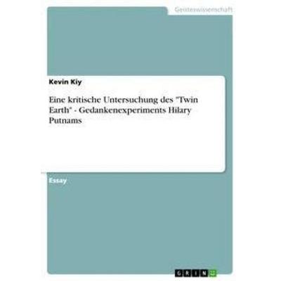 Eine kritische Untersuchung des 'Twin Earth' - Gedankenexperiments Hilary Putnams, Taschenbuch von Kevin Kiy, GRIN, 978-3-668-88212-6