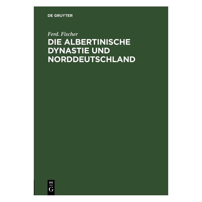 De Gruyter Fischer:Die Albertinische Dynastie und (Deutsch, Hardcover, Ferdinand Fischer) (67775135)