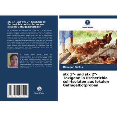 Stx 1'- und stx 2'-Toxigene in Escherichia coli-Isolaten aus lokalen Geflügelkotproben, Taschenbuch von Dipanjali Saikia, Verlag Unser Wissen,