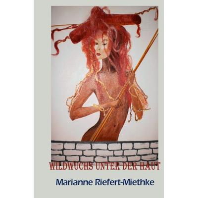 Wildwuchs unter der Haut, Taschenbuch von Marianne Riefert-Miethke, Epubli, 978-3-7485-2987-3