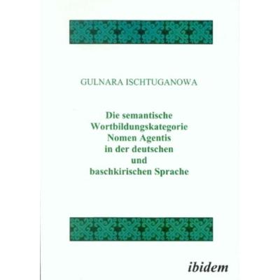 Die semantische Wortbildungskategorie Nomen Agentis in der deutschen und baschkirischen Sprache, Taschenbuch von Gulnara Ischtuganowa, Ibidem,