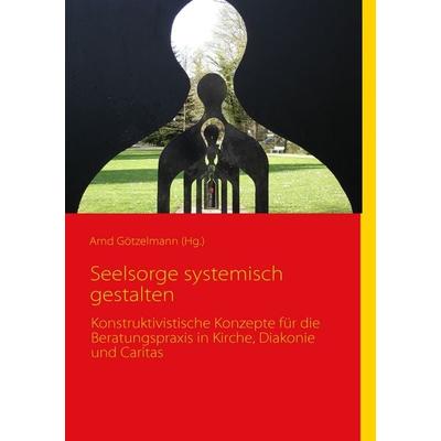 Seelsorge systemisch gestalten, Taschenbuch von Arnd Götzelmann, BoD – Books on Demand, 978-3-8370-2810-2