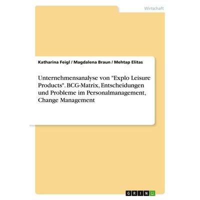 Unternehmensanalyse von 'Explo Leisure Products'. BCG-Matrix, Entscheidungen und Probleme im Personalmanagement, Change Management, Taschenbuch von