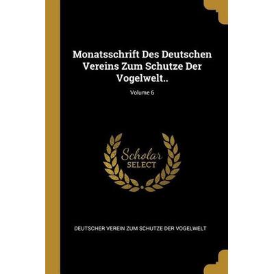 Monatsschrift Des Deutschen Vereins Zum Schutze Der Vogelwelt..; Volume 6, Taschenbuch von Deutscher Verein Zum Schu Der Vogelwelt, Creative Media