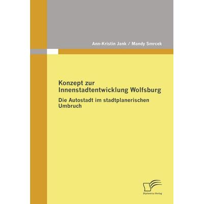 Konzept zur Innenstadtentwicklung Wolfsburg, Taschenbuch von Ann-Kristin Jank,Mandy Smrcek, Diplomica Verlag GmbH, 978-3-8366-7164-4