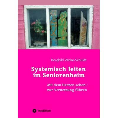 Systemisch leiten im Seniorenheim, Gebundene Ausgabe von Borghild Wicke-Schuldt, Tredition, 978-3-347-82818-6