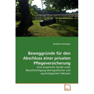 Steinkogler, E: Beweggründe für den Abschluss einer privaten, Taschenbuch von Elisabeth Steinkogler, VDM, 978-3-639-27046-4