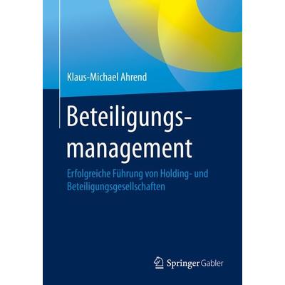 Beteiligungsmanagement, Taschenbuch von Klaus-Michael Ahrend, Springer Berlin, 978-3-662-60587-5