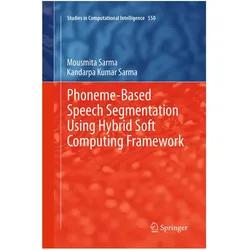 Phoneme-Based Speech Segmentation using Hybrid Soft Computing Framework, Fachbücher von Kandarpa Kumar Sarma, Mousmita Sarma
