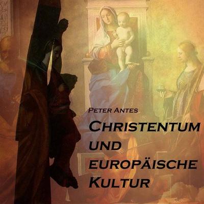 Christentum und europäische Kultur - Peter Antes, Audio, 4056198014783