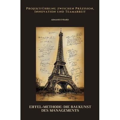 Eiffel-Methode: Die Baukunst des Managements, Taschenbuch von Armand Evrard, Epubli, 978-3-8190-9801-7