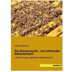 Die Bienenzucht - ein lohnender Nebenerwerb, Ratgeber von Alois Alfonsus