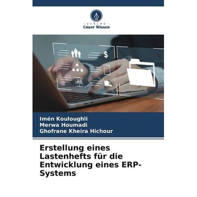 Erstellung eines Lastenhefts für die Entwicklung eines ERP-Systems, Taschenbuch von Imén Kouloughli,Merwa Houmadi,Ghofrane Kheira Hichour, Verlag