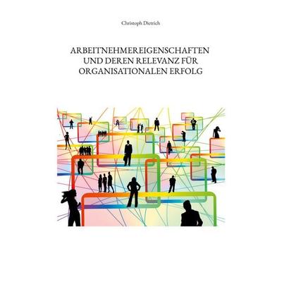 Arbeitnehmereigenschaften und deren Relevanz für organisationalen Erfolg, Taschenbuch von Christoph Dietrich, BoD – Books on Demand, 978-3-7543-2771-5