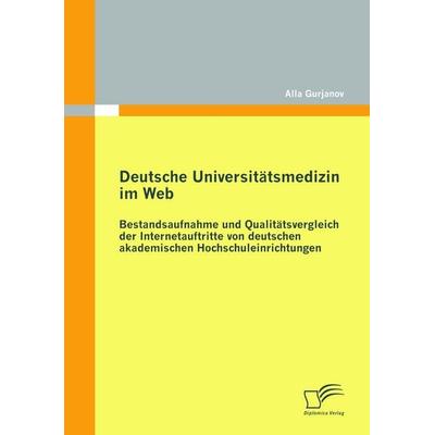 Deutsche Universitätsmedizin im Web: Bestandsaufnahme und Qualitätsvergleich der Internetauftritte von deutschen akademischen Hochschuleinrichtungen,
