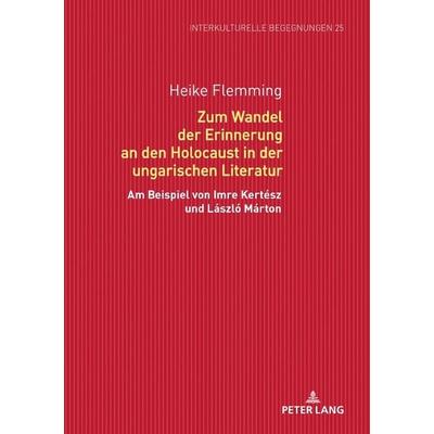 Zum Wandel der Erinnerung an den Holocaust in der ungarischen Literatur, Gebundene Ausgabe von Heike Flemming, Peter Lang GmbH, Internationaler Verlag
