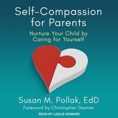 Self-Compassion for Parents: Nurture Your Child by Caring for Yourself - Susan M. Pollak, CD, 9798200321247