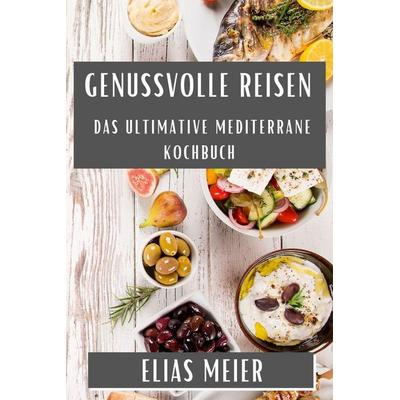 Genussvolle Reisen, Taschenbuch von Elias Meier, Ayça Karahan, 978-1-83579-523-1