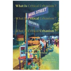 What is Critical Urbanism?, Fachbücher von Sophie Oldfield, Laura Nkula-Wenz, Emilio Distretti, Kenny Cupers, Manuel Herz, Myriam Perret