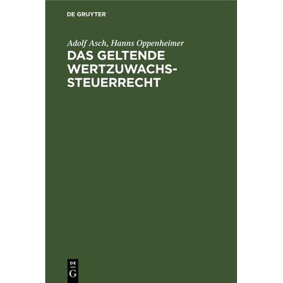 Das geltende Wertzuwachssteuerrecht, Gebundene Ausgabe von Adolf Asch,Hanns Oppenheimer, De Gruyter, 978-3-11-233293-1