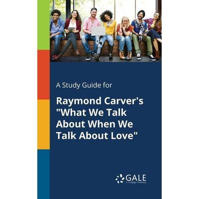 A Study Guide for Raymond Carver's 'What We Talk About When We Talk About Love'; Taschenbuch von Cengage Learning Gale, Gale, Study Guides,