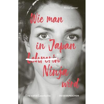 Wie man in Japan Ninja wird, Taschenbuch von Anna Sanner,Reisedepeschen, Reisedepeschen Verlag, 978-3-96348-023-2