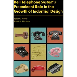Bell Telephone System's Preeminent Role in the Growth of Industrial Design, Fachbücher von Ralph O. Meyer, Russell A. Flinchum