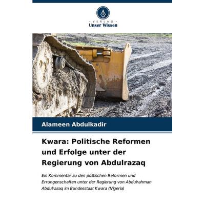 Kwara: Politische Reformen und Erfolge unter der Regierung von Abdulrazaq, Taschenbuch von Alameen Abdulkadir, Verlag Unser Wissen, 978-620-7-09736-4